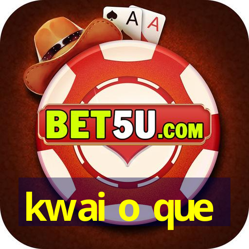 kwai o que